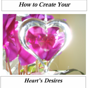 Heart's Desire | Follow Your Heart's Desire | Creating Your Heart's Desire